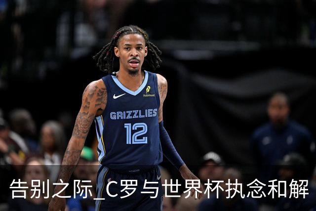 告别之际 C罗与世界杯执念和解